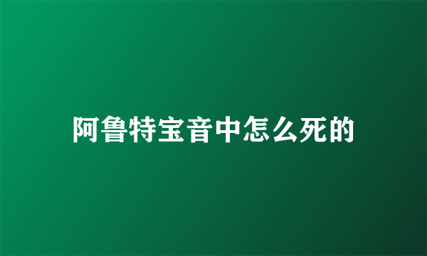 阿鲁特宝音中怎么死的