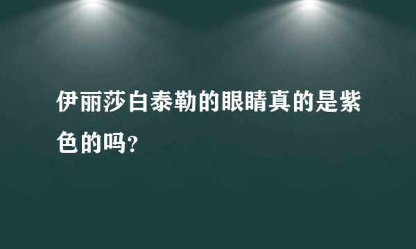 伊丽莎白泰勒的眼睛真的是紫色的吗？