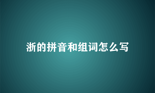 浙的拼音和组词怎么写