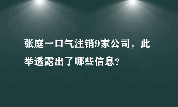 张庭一口气注销9家公司，此举透露出了哪些信息？