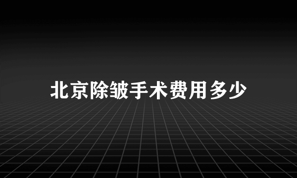 北京除皱手术费用多少