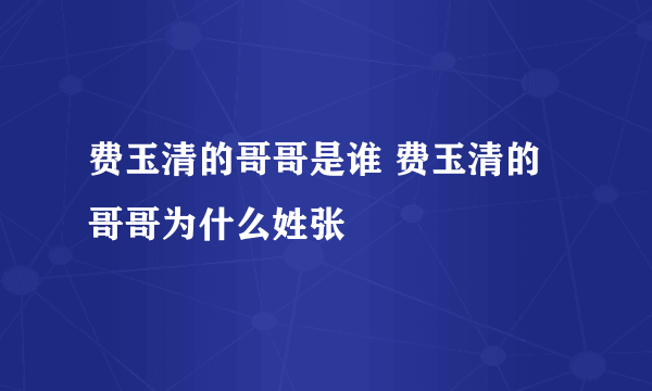 费玉清的哥哥是谁 费玉清的哥哥为什么姓张