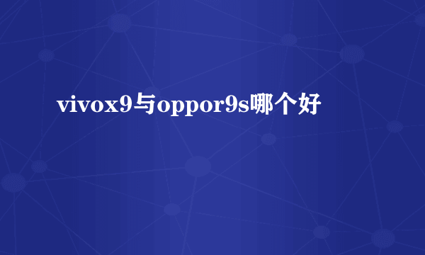 vivox9与oppor9s哪个好