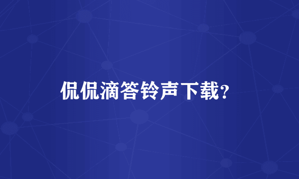 侃侃滴答铃声下载？