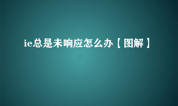 ie总是未响应怎么办【图解】