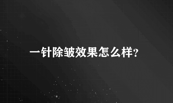 一针除皱效果怎么样？