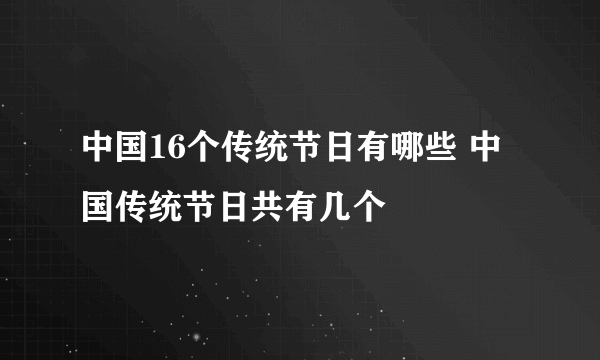 中国16个传统节日有哪些 中国传统节日共有几个