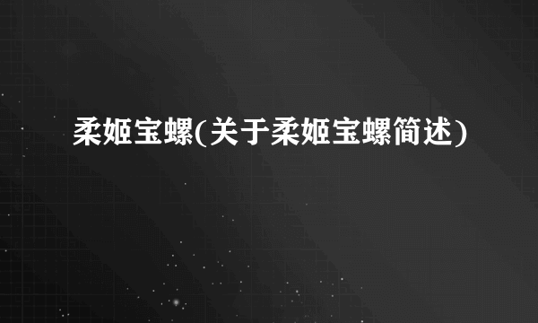 柔姬宝螺(关于柔姬宝螺简述)