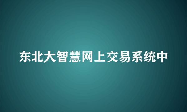 东北大智慧网上交易系统中