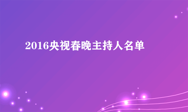 2016央视春晚主持人名单