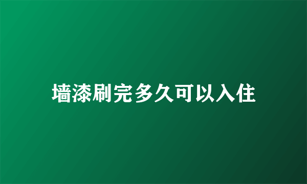 墙漆刷完多久可以入住