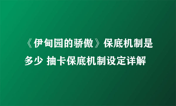 《伊甸园的骄傲》保底机制是多少 抽卡保底机制设定详解