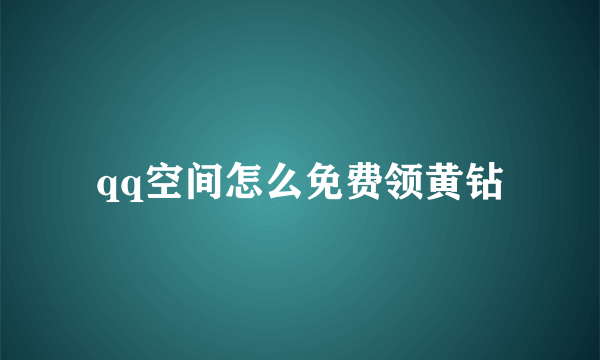 qq空间怎么免费领黄钻