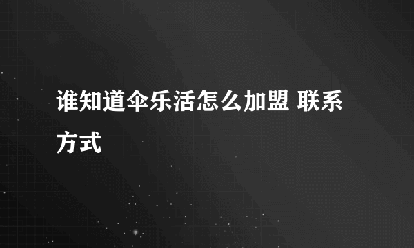 谁知道伞乐活怎么加盟 联系方式