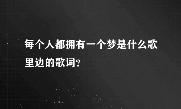 每个人都拥有一个梦是什么歌里边的歌词？