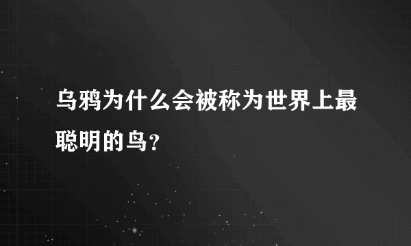 乌鸦为什么会被称为世界上最聪明的鸟？