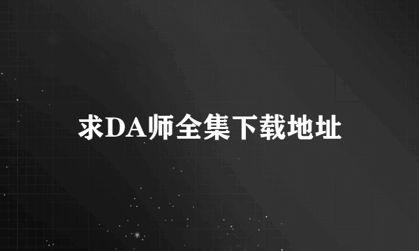 求DA师全集下载地址