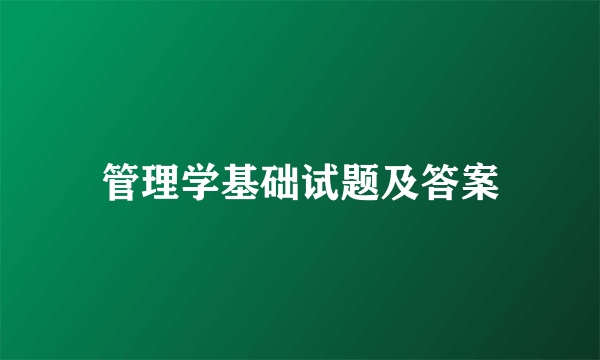 管理学基础试题及答案