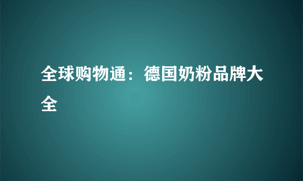 全球购物通：德国奶粉品牌大全