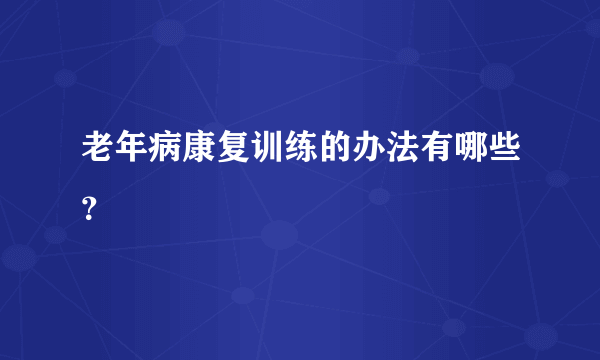 老年病康复训练的办法有哪些？