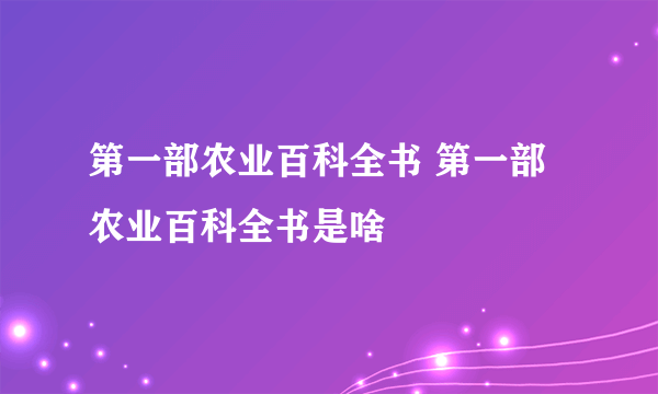 第一部农业百科全书 第一部农业百科全书是啥