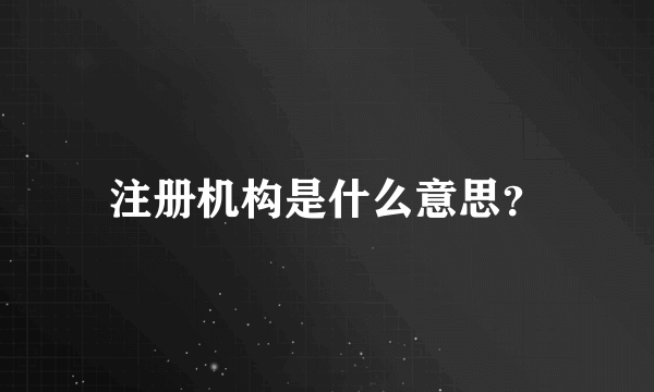 注册机构是什么意思？