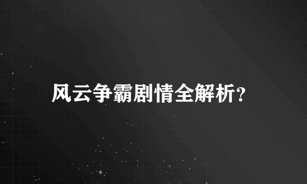 风云争霸剧情全解析？