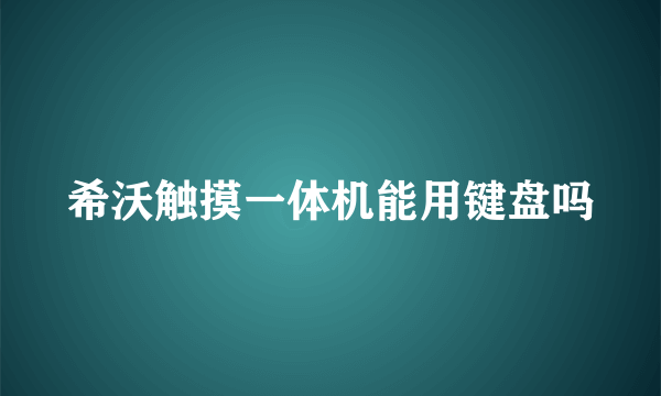 希沃触摸一体机能用键盘吗