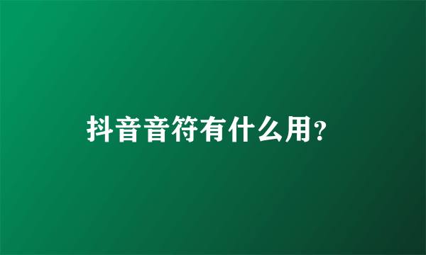 抖音音符有什么用？