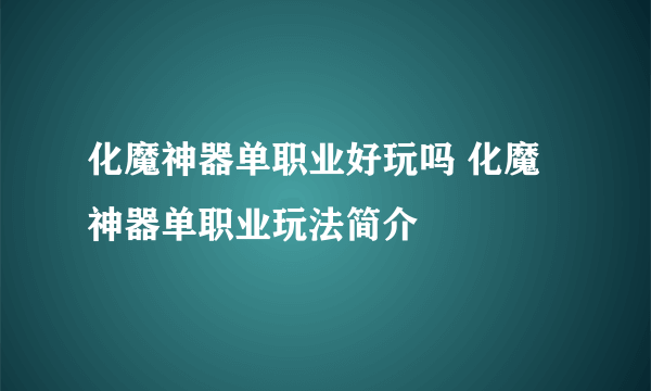 化魔神器单职业好玩吗 化魔神器单职业玩法简介