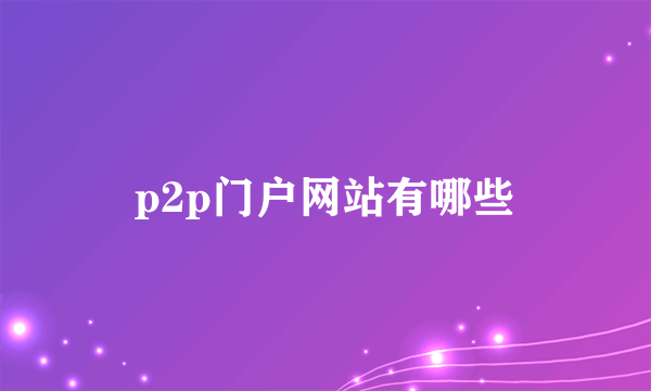 p2p门户网站有哪些