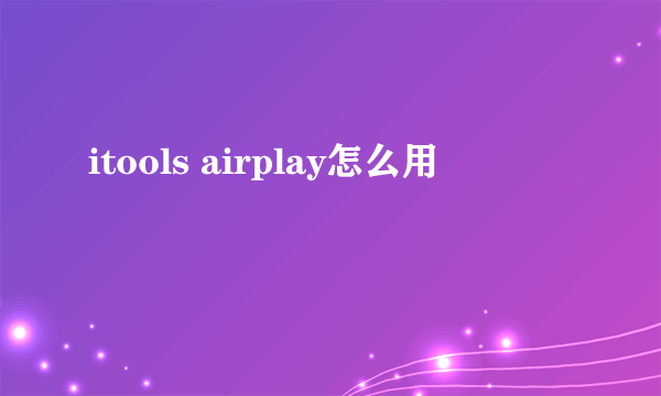 itools airplay怎么用