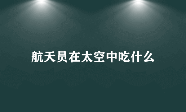 航天员在太空中吃什么