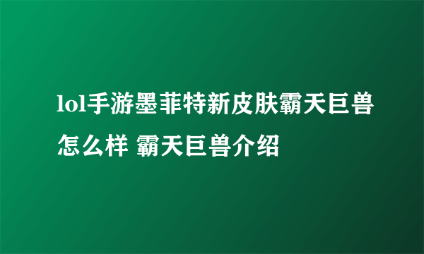 lol手游墨菲特新皮肤霸天巨兽怎么样 霸天巨兽介绍