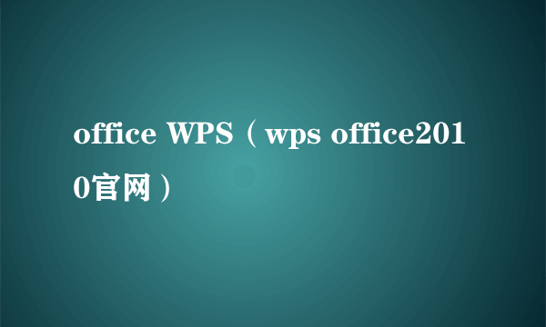 office WPS（wps office2010官网）