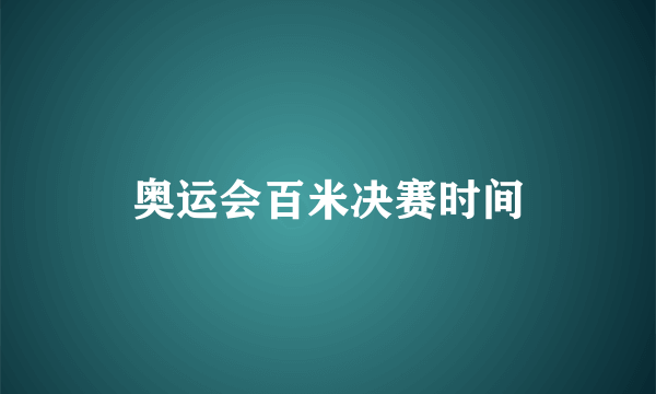 奥运会百米决赛时间