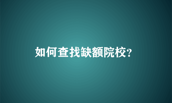 如何查找缺额院校？