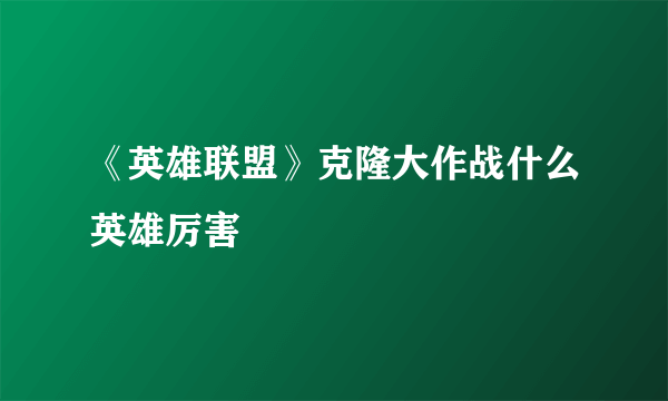 《英雄联盟》克隆大作战什么英雄厉害