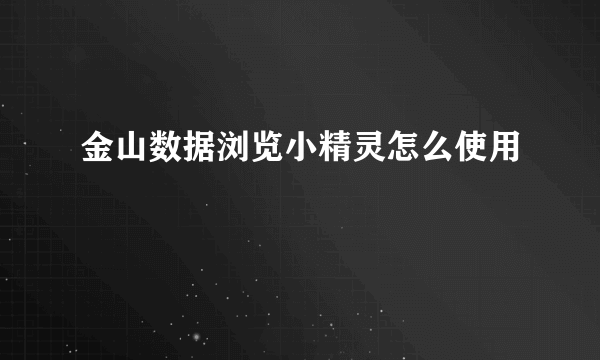 金山数据浏览小精灵怎么使用