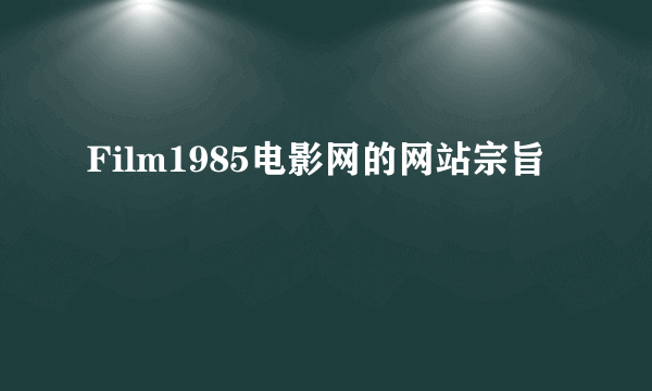 Film1985电影网的网站宗旨