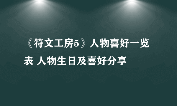 《符文工房5》人物喜好一览表 人物生日及喜好分享