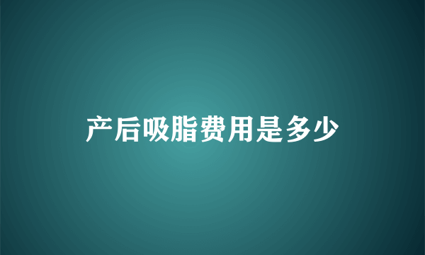 产后吸脂费用是多少