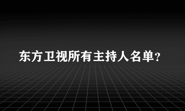 东方卫视所有主持人名单？