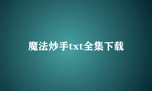 魔法炒手txt全集下载