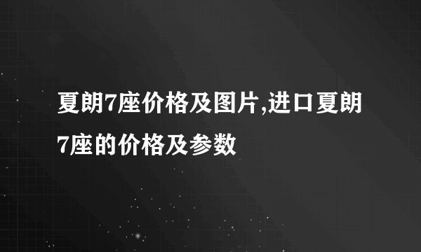 夏朗7座价格及图片,进口夏朗7座的价格及参数