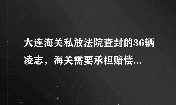 大连海关私放法院查封的36辆凌志，海关需要承担赔偿责任吗？