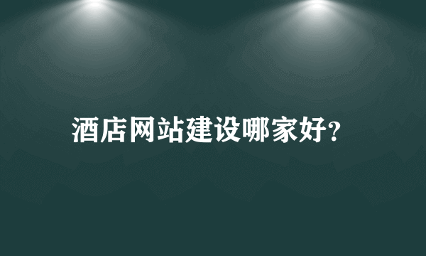 酒店网站建设哪家好？