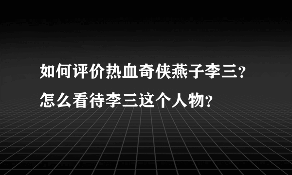 如何评价热血奇侠燕子李三？怎么看待李三这个人物？