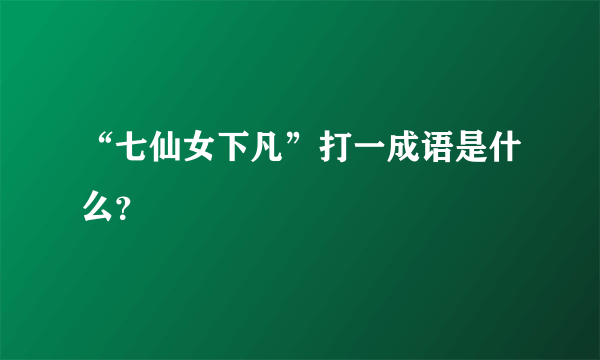 “七仙女下凡”打一成语是什么？