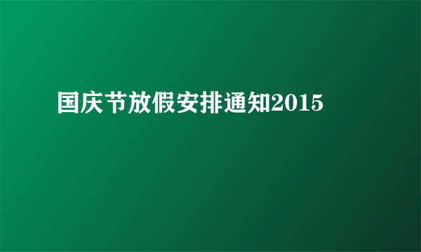 国庆节放假安排通知2015